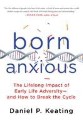 Born anxious : the lifelong impact of early life adversity and how to break the cycle cover image