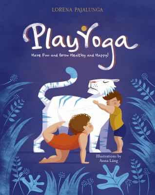 Play yoga : have fun and grow healthy and happy! / Lorena Pajalunga ; illustrations by Anna Láng cover image cdn