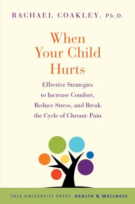 When your child hurts : effective strategies to increase comfort, reduce stress, and break the cycle of chronic pain  cover image cdn