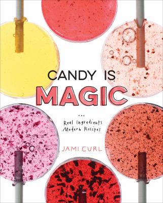 Candy is magic : real ingredients, modern recipes  cover image cdn