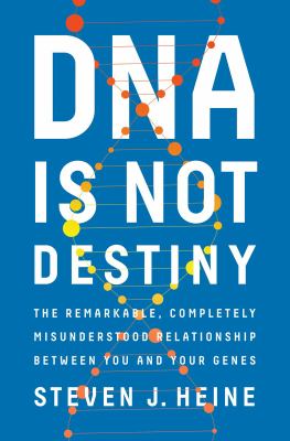 DNA is not destiny : the remarkable, completely misunderstood relationship between you and your genes cover image