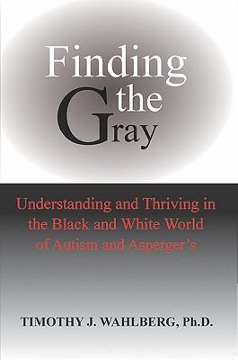 Finding the gray : understanding and thriving in the black and white world of autism and Asperger's  cover image cdn