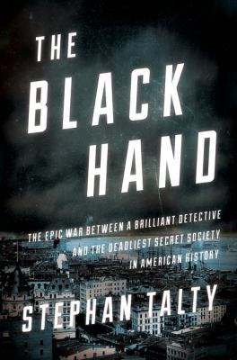 The Black Hand : the epic war between a brilliant detective and the deadliest secret society in American history  cover image cdn