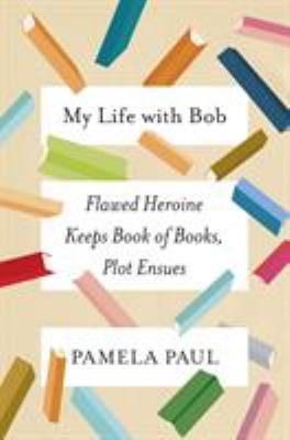 My life with Bob : flawed heroine keeps book of books, plot ensues  cover image cdn