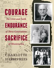 Courage, endurance, sacrifice. The Lives and Faith of Three Generations of Missionaries cover image cdn