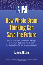 How whole brain thinking can save the future: why left hemisphere dominance has brought humanity to the brink of disaster and how we can think our way to peace and healing cover image cdn