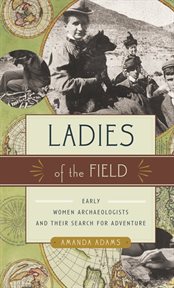 Ladies of the field: early women archaeologists and their search for adventure cover image cdn