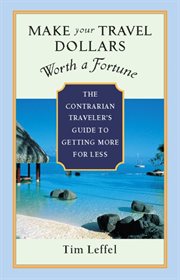 Make your travel dollars worth a fortune: the contrarian traveler's guide to getting more for less cover image cdn
