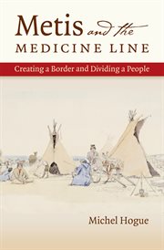 Metis and the medicine line: creating a border and dividing a people cover image cdn