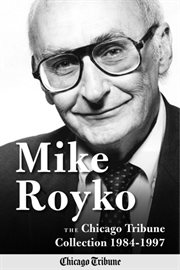 Mike royko. The Chicago Tribune Collection 1984-1997 cover image cdn