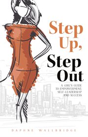 Step up, step out. A Girl's Guide to Empowerment, Self-Leadership, And Success cover image cdn