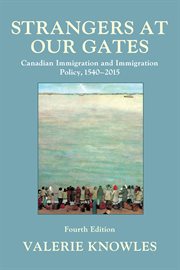 Strangers at our gates: Canadian immigration and immigration policy, 1550-2015 cover image cdn