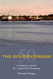 The golden dream: a history of the St. Lawrence Seaway cover image cdn