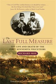 The last full measure: the life and death of the First Minnesota Volunteers cover image cdn