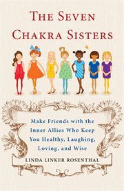 The 7 chakra sisters: make friends with the inner allies who keep you healthy, laughing, loving, and wise cover image cdn
