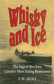 Whisky and ice: the saga of Ben Kerr, Canada's most daring rumrunner cover image cdn