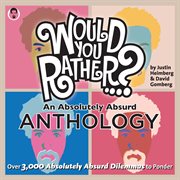 Would You Rather ...? An Absolutely Absurd Anthology: Over 3,000 Absolutely Absurd Dilemmas to Ponder cover image cdn