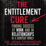 The entitlement cure: finding success in doing hard things the right way cover image cdn