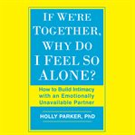 If we're together, why do I feel so alone?: how to build intimacy with an emotionally unavailable partner cover image cdn