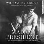 Madam president: the secret presidency of Edith Wilson cover image cdn