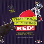 That bull is seeing red!: science's biggest mistakes about animals and plants cover image cdn