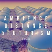 Ambience, distance & futurism cover image cdn