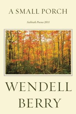 A small porch : Sabbath poems 2014 and 2015 together with The presence of nature in the natural world  cover image cdn