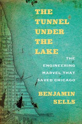 The tunnel under the lake : the engineering marvel that saved Chicago  cover image cdn