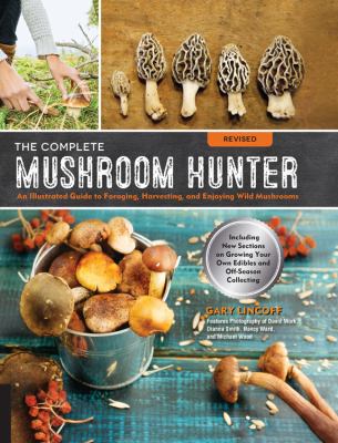 The complete mushroom hunter : an illustrated guide to foraging, harvesting and enjoying wild mushrooms : including new sections on growing your own edibles and off-season collecting  cover image cdn