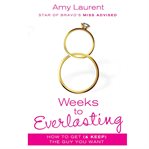 8 weeks to everlasting: how to get (& keep) the guy you want) cover image cdn