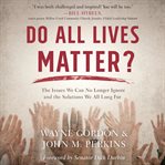 Do All Lives Matter?: The Issue We Can No Longer Ignore and Solutions We Long For cover image cdn