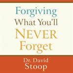 Forgiving what you'll never forget cover image cdn