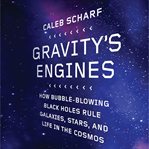 Gravity's engines: how bubble-blowing black holes rule galaxies, stars, and life in the cosmos cover image cdn