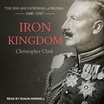Iron Kingdom: The Rise and Downfall of Prussia, 1600-1947 cover image cdn