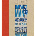 No impact man: the adventures of a guilty liberal who attempts to save the planet and the discoveries he makes about himself and our way of life in the process cover image cdn