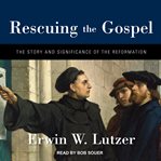 Rescuing the Gospel: the story and significance of the Reformation cover image cdn