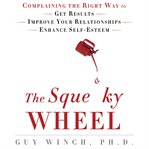 The squeaky wheel: complaining the right way to get results, improve your relationships, and enhance self-esteem cover image cdn