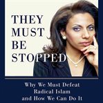 They must be stopped: [why we must defeat radical Islam and how we can do it] cover image cdn