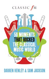 50 Moments that Rocked the Classical Music World cover image cdn