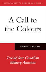 A call to the colours: tracing your Canadian military ancestors cover image cdn