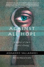 Against all hope: a memoir of life in Castro's gulag cover image cdn