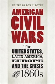 American civil wars: the United States, Latin America, Europe, and the crisis of the 1860s cover image cdn