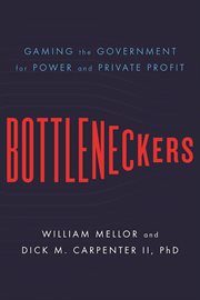 Bottleneckers: gaming the government for power and private profit cover image cdn