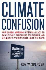 Climate Confusion: How Global Warming Hysteria Leads To Bad Science, Pandering Politicians And Misguided Policies That cover image cdn