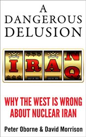 A Dangerous Delusion: Why the West is Wrong About Nuclear Iran cover image cdn