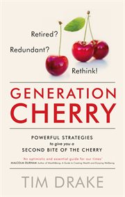 Generation cherry. Retired? Redundant? Rethink! Powerful Strategies To Give You A Second Bite Of The Cherry cover image cdn
