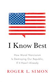 I know best: how moral narcissism is destroying our republic, if it hasn't already cover image cdn