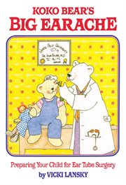 Koko Bear's Big Earache: Preparing Your Child for Ear Tube Surgery cover image cdn