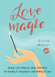 Love magic: over 250 magical spells and potions for getting it, keeping it, and making it last cover image cdn