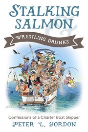Stalking salmon & wrestling drunks: confessions of a charter boat skipper cover image cdn